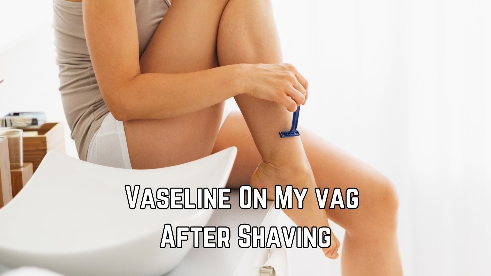 Can I Put Vaseline On My Private Area After Shaving