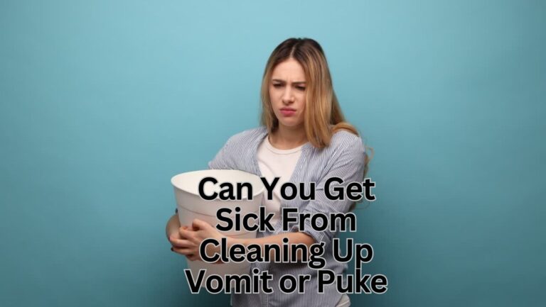 Can You Get Sick From Cleaning Up Vomit or Puke? [Prevention Tips]