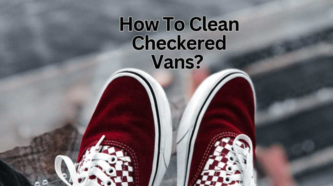 How To Clean Checkered Vans
