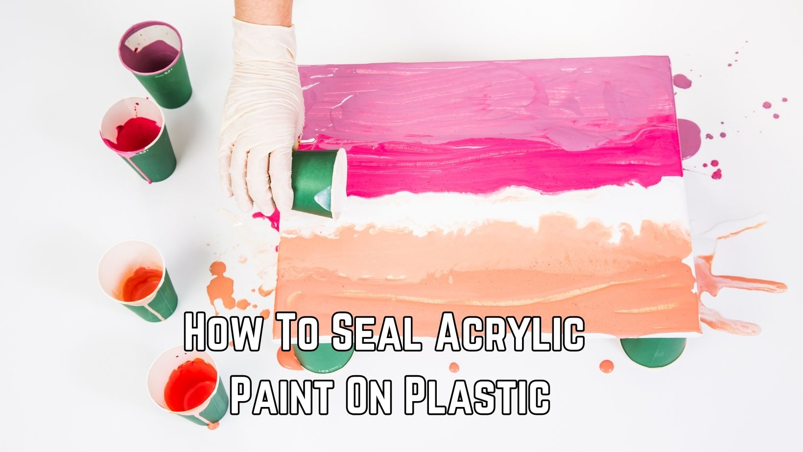 How To Seal Acrylic Paint On Plastic