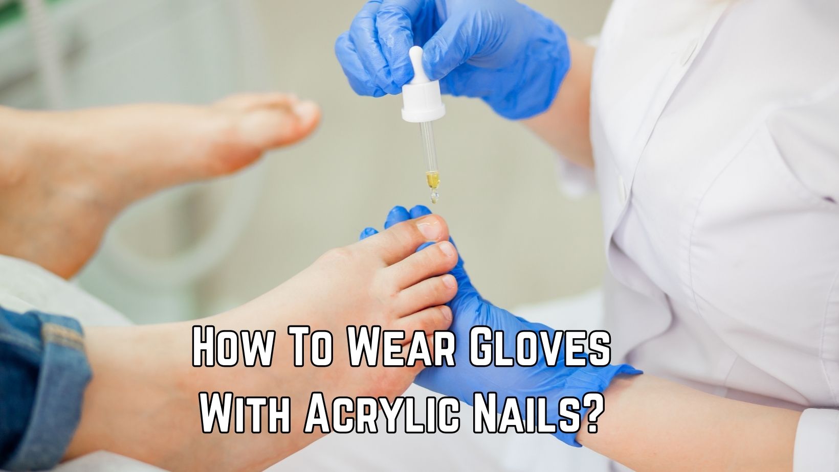 How To Wear Gloves With Acrylic Nails