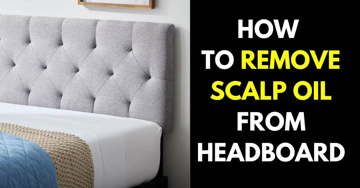 How to Remove Scalp Oil from Headboard