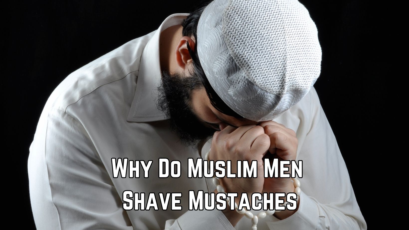 Why Do Muslim Men Keep Beards and Shave Mustaches