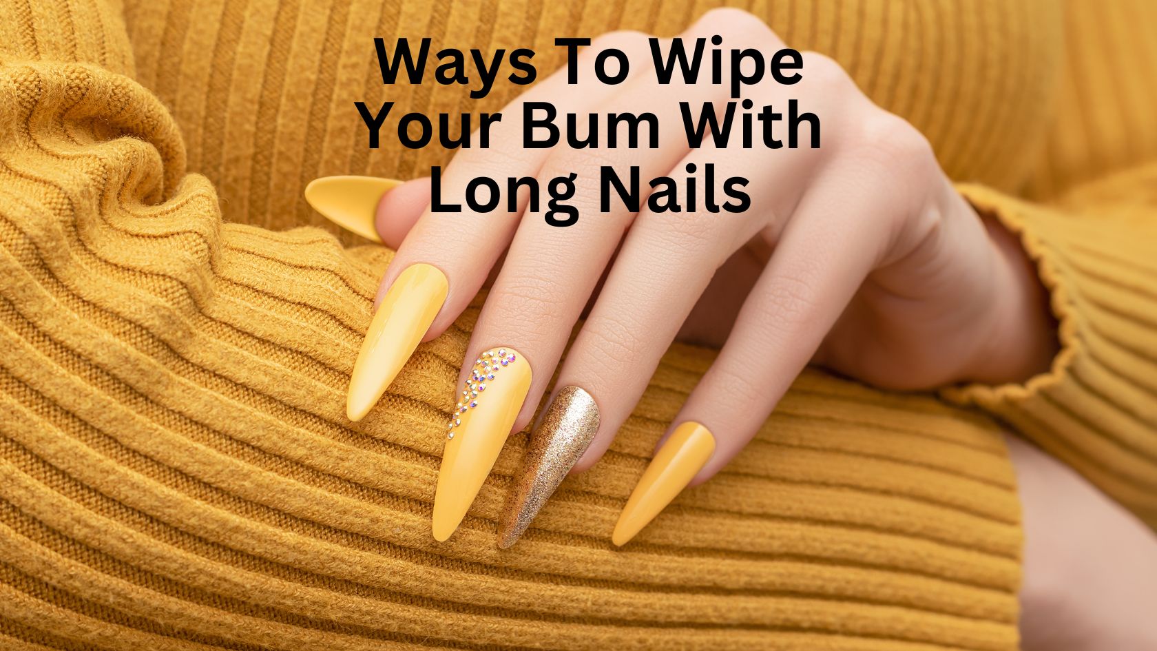 Practical Ways To Wipe Your Bum With Long Nails