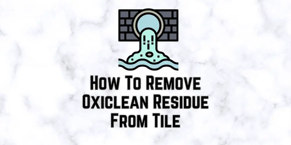 How To Remove Oxiclean Residue From Tile